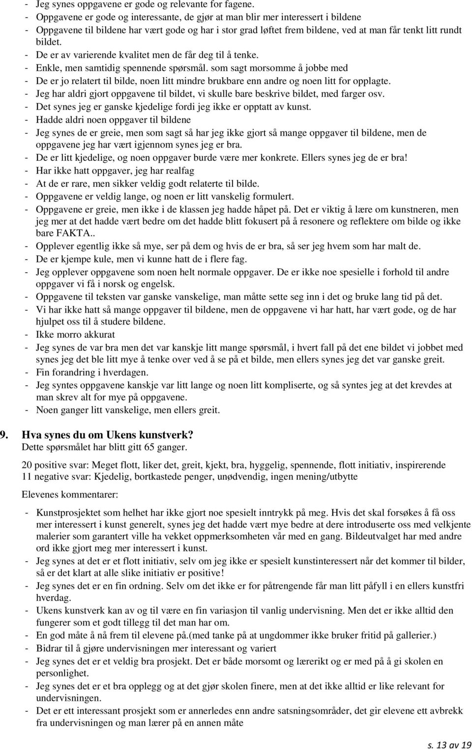 - De er av varierende kvalitet men de får deg til å tenke. - Enkle, men samtidig spennende spørsmål.