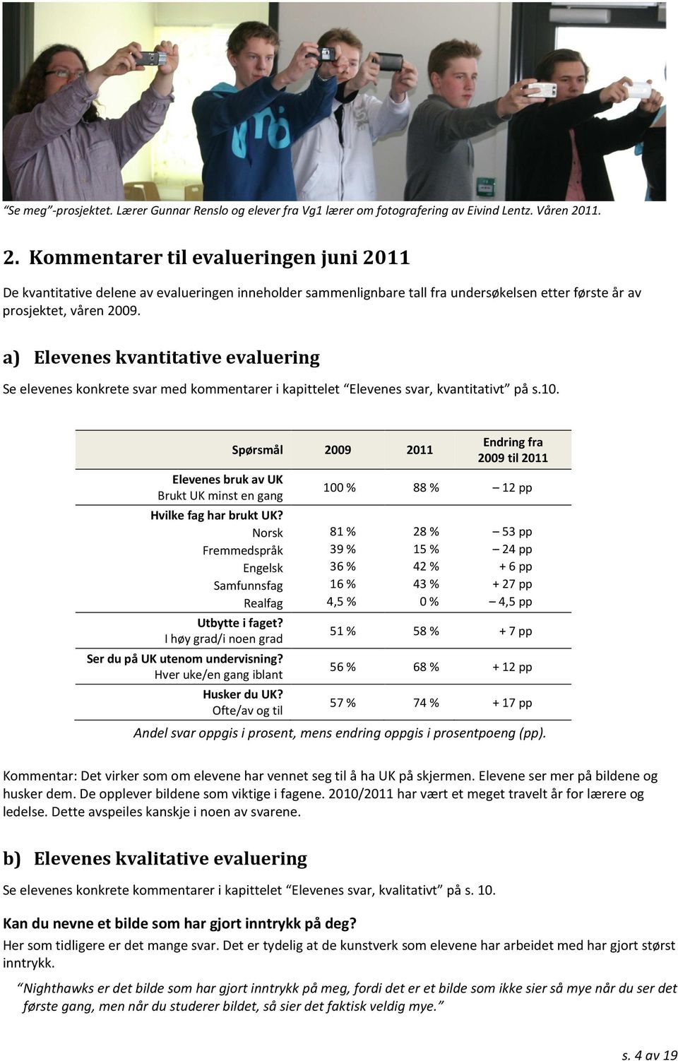 a) Elevenes kvantitative evaluering Se elevenes konkrete svar med kommentarer i kapittelet Elevenes svar, kvantitativt på s.10. Elevenes bruk av UK Brukt UK minst en gang Hvilke fag har brukt UK?