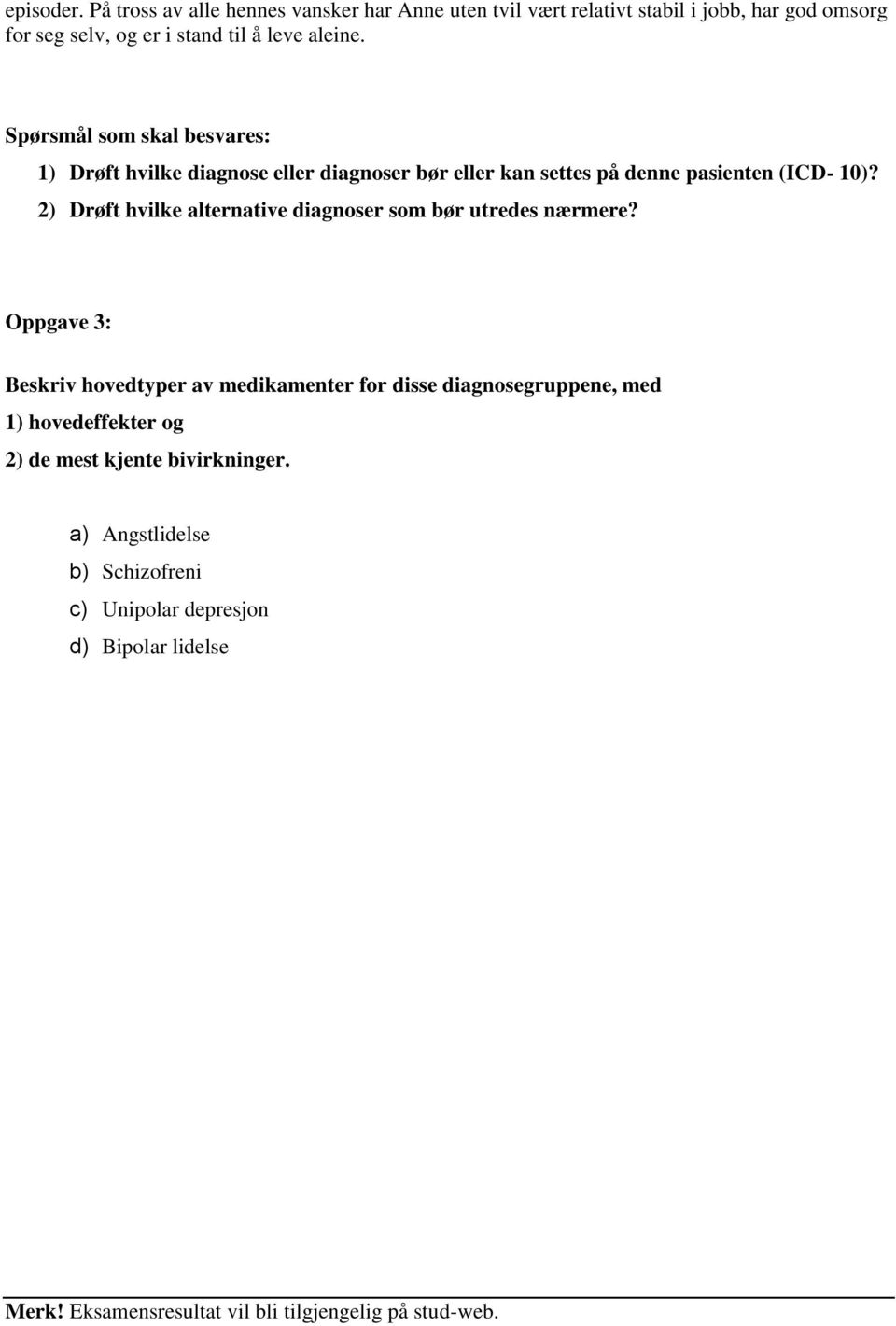 Spørsmål som skal besvares: 1) Drøft hvilke diagnose eller diagnoser bør eller kan settes på denne pasienten (ICD- 10)?