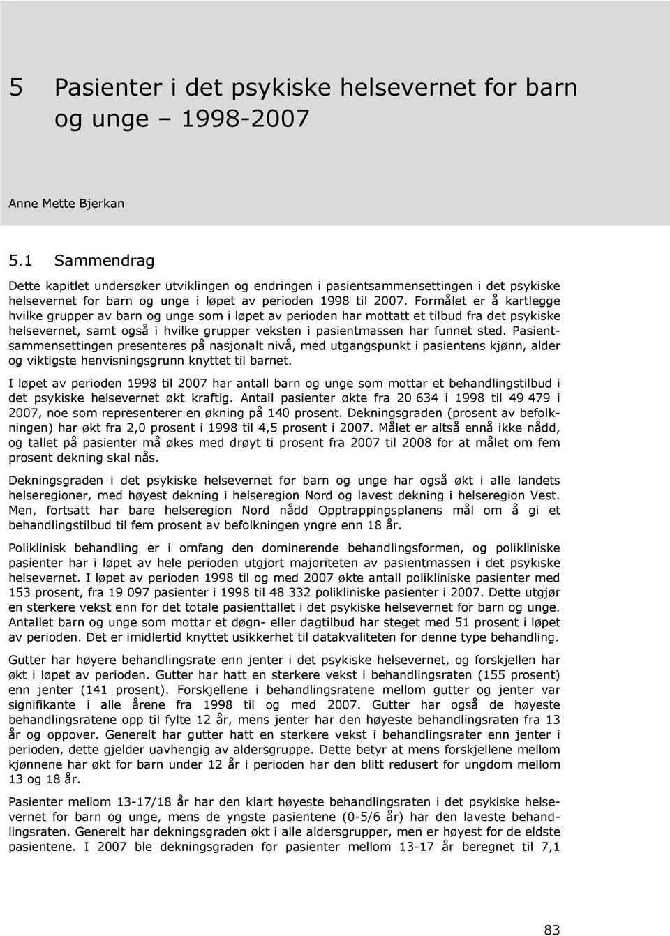 Formålet er å kartlegge hvilke grupper av barn og unge som i løpet av perioden har mottatt et tilbud fra det psykiske helsevernet, samt også i hvilke grupper veksten i pasientmassen har funnet sted.