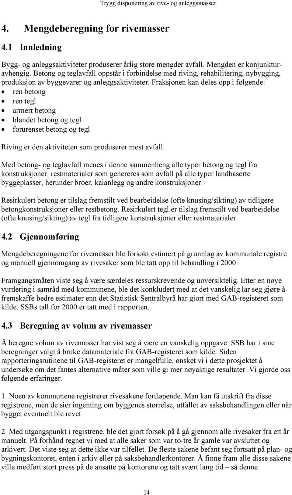 Fraksjonen kan deles opp i følgende: ren betong ren tegl armert betong blandet betong og tegl forurenset betong og tegl Riving er den aktiviteten som produserer mest avfall.