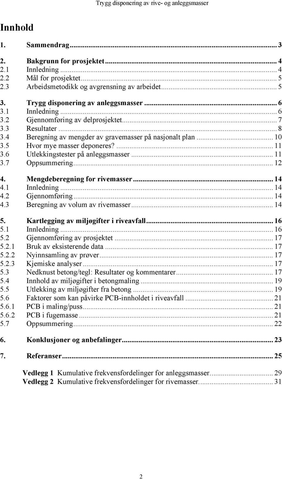 6 Utlekkingstester på anleggsmasser... 11 3.7 Oppsummering... 12 4. Mengdeberegning for rivemasser... 14 4.1 Innledning... 14 4.2 Gjennomføring... 14 4.3 Beregning av volum av rivemasser... 14 5.