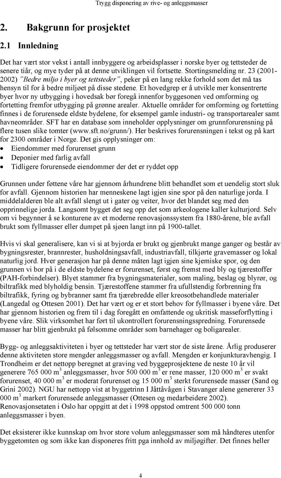 Et hovedgrep er å utvikle mer konsentrerte byer hvor ny utbygging i hovedsak bør foregå innenfor byggesonen ved omforming og fortetting fremfor utbygging på grønne arealer.