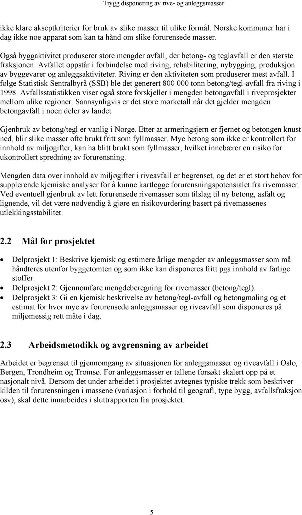 Avfallet oppstår i forbindelse med riving, rehabilitering, nybygging, produksjon av byggevarer og anleggsaktiviteter. Riving er den aktiviteten som produserer mest avfall.