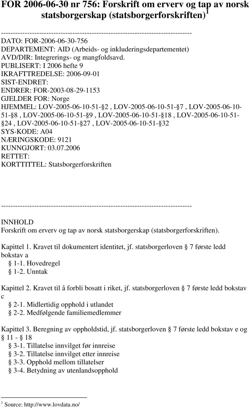 PUBLISERT: I 2006 hefte 9 IKRAFTTREDELSE: 2006-09-01 SIST-ENDRET: ENDRER: FOR-2003-08-29-1153 GJELDER FOR: Norge HJEMMEL: LOV-2005-06-10-51- 2, LOV-2005-06-10-51- 7, LOV-2005-06-10-51- 8,