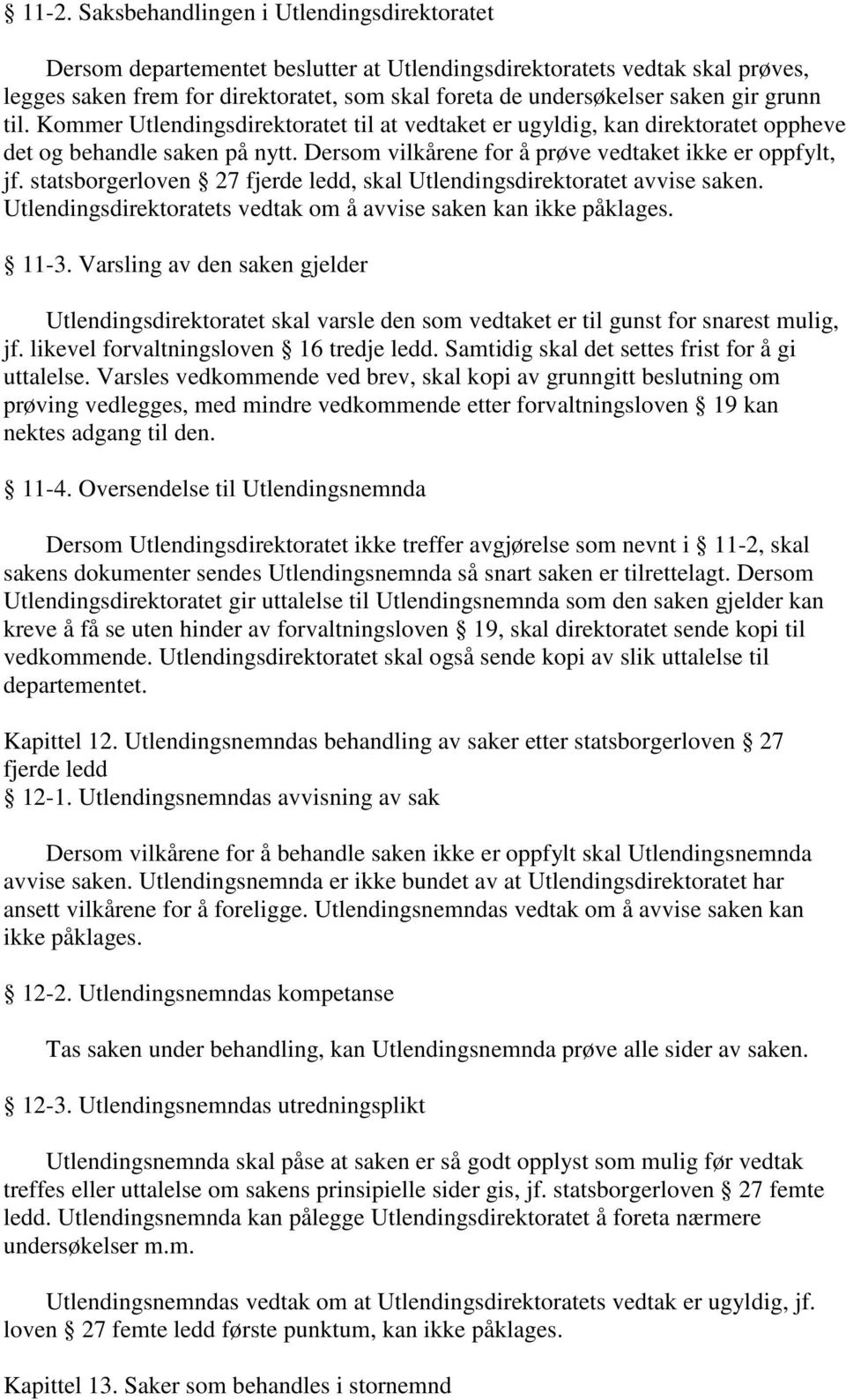 statsborgerloven 27 fjerde ledd, skal Utlendingsdirektoratet avvise saken. Utlendingsdirektoratets vedtak om å avvise saken kan ikke påklages. 11-3.