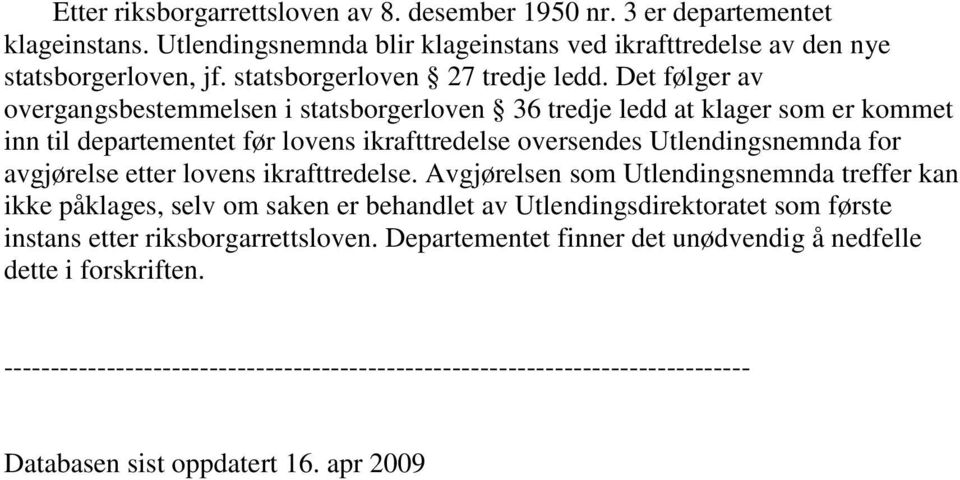 Det følger av overgangsbestemmelsen i statsborgerloven 36 tredje ledd at klager som er kommet inn til departementet før lovens ikrafttredelse oversendes Utlendingsnemnda for avgjørelse etter