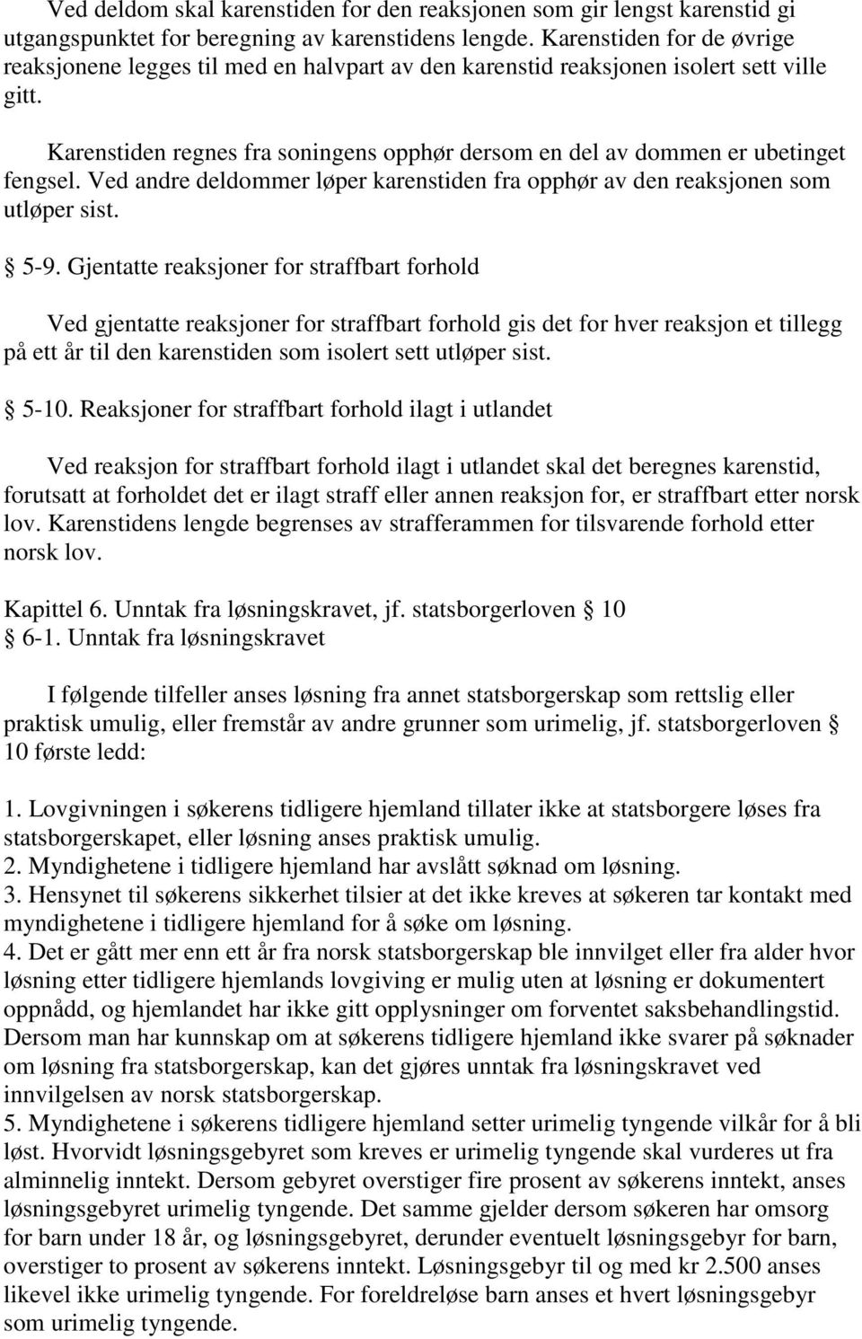 Karenstiden regnes fra soningens opphør dersom en del av dommen er ubetinget fengsel. Ved andre deldommer løper karenstiden fra opphør av den reaksjonen som utløper sist. 5-9.