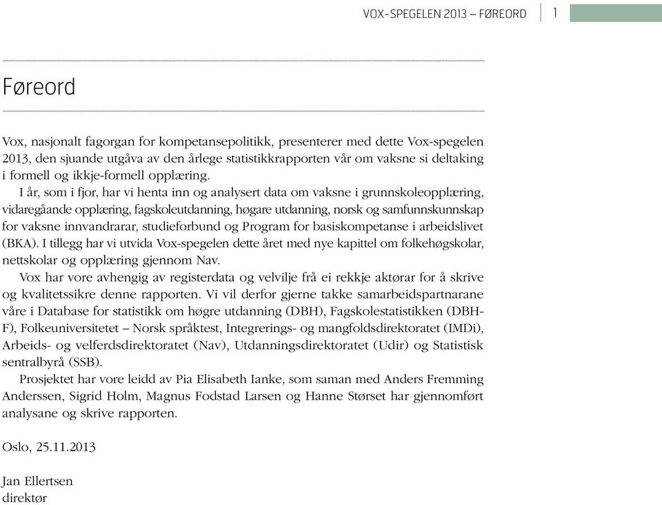 I år, som i fjor, har vi henta inn og analysert data om vaksne i grunnskoleopplæring, vidaregåande opplæring, fagskoleutdanning, høgare utdanning, norsk og samfunnskunnskap for vaksne innvandrarar,