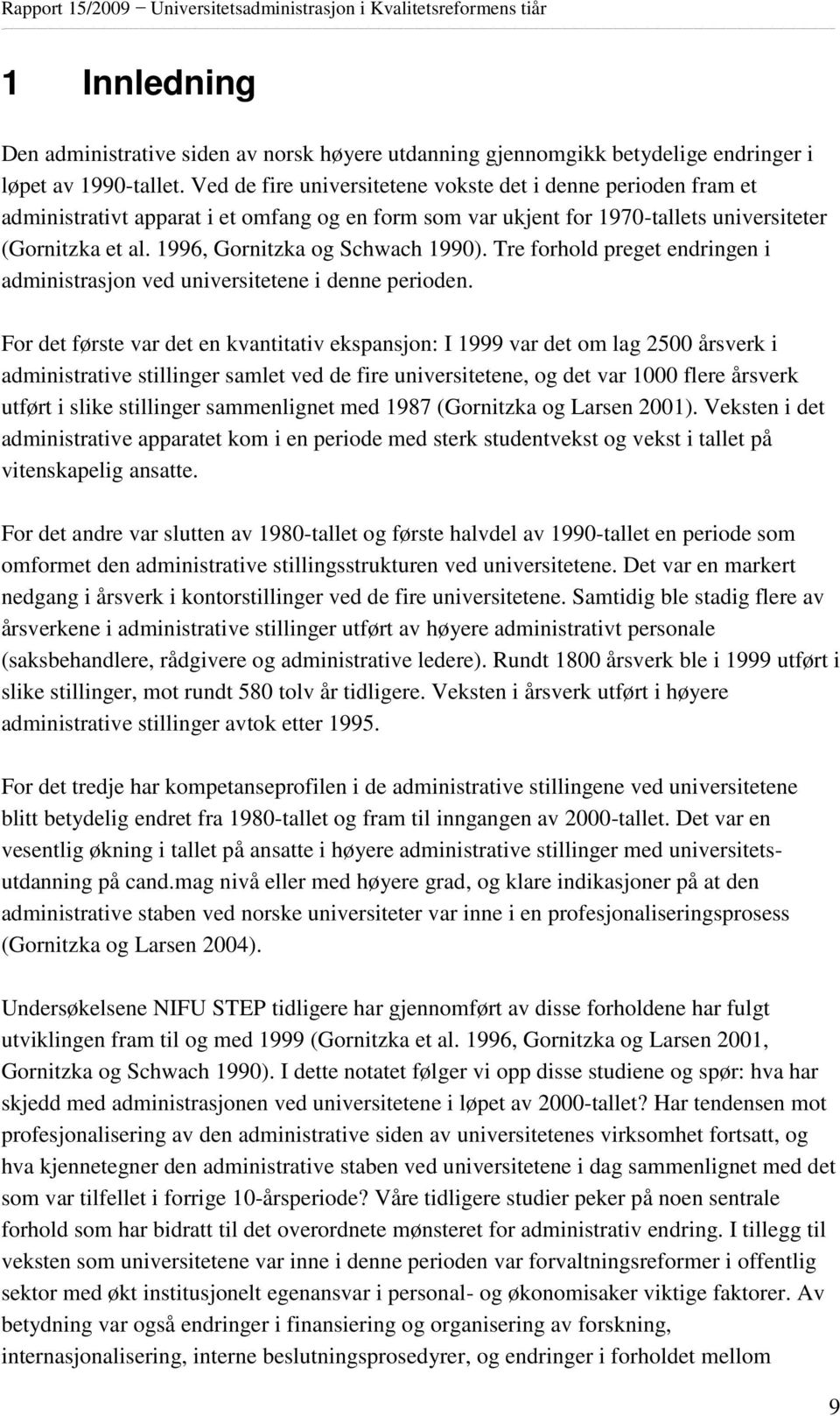 1996, Gornitzka og Schwach 1990). Tre forhold preget endringen i administrasjon ved universitetene i denne perioden.