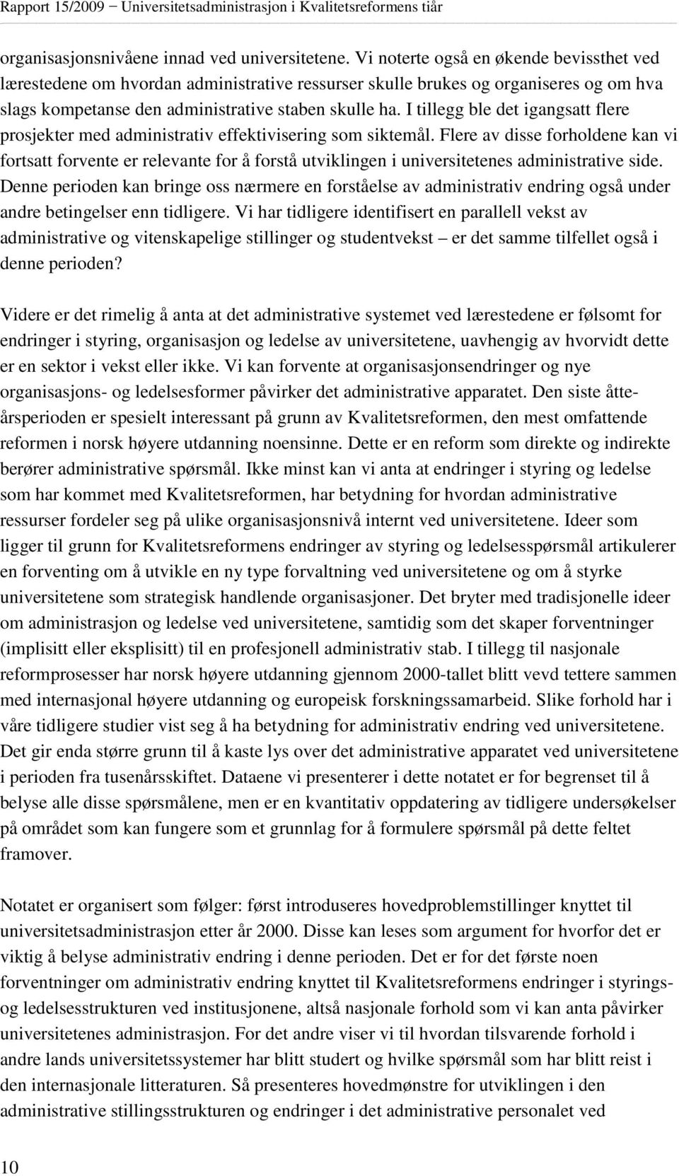 I tillegg ble det igangsatt flere prosjekter med administrativ effektivisering som siktemål.