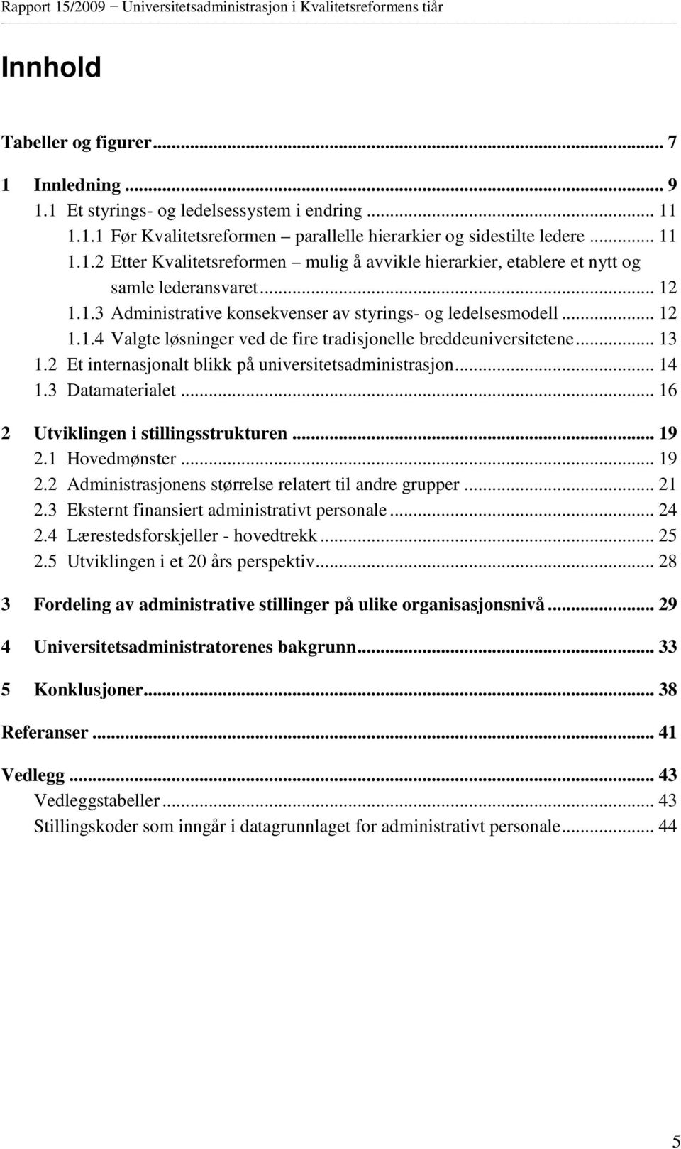 2 Et internasjonalt blikk på universitetsadministrasjon... 14 1.3 Datamaterialet... 16 2 Utviklingen i stillingsstrukturen... 19 2.1 Hovedmønster... 19 2.2 Administrasjonens størrelse relatert til andre grupper.