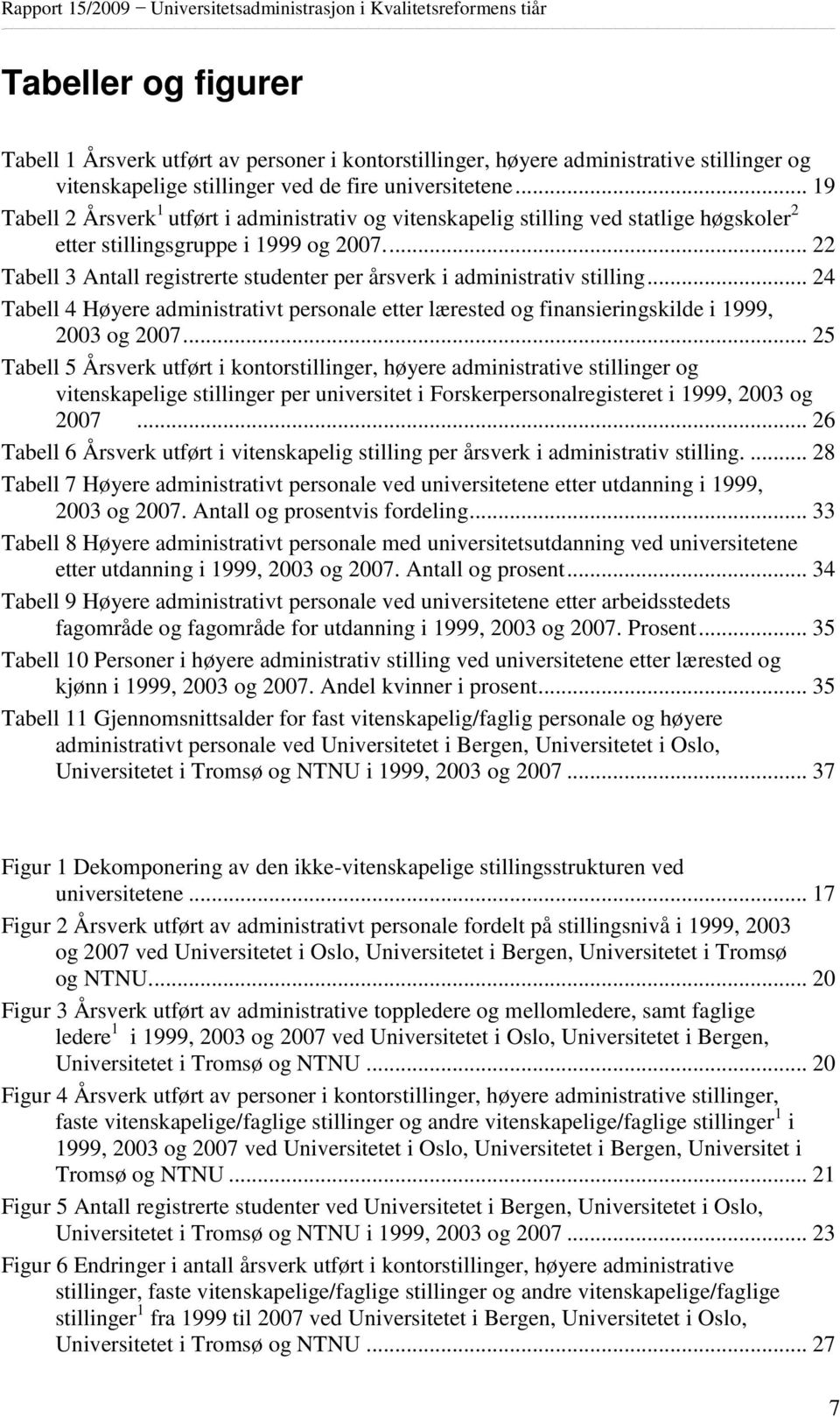 ... 22 Tabell 3 Antall registrerte studenter per årsverk i administrativ stilling... 24 Tabell 4 Høyere administrativt personale etter lærested og finansieringskilde i 1999, 2003 og 2007.