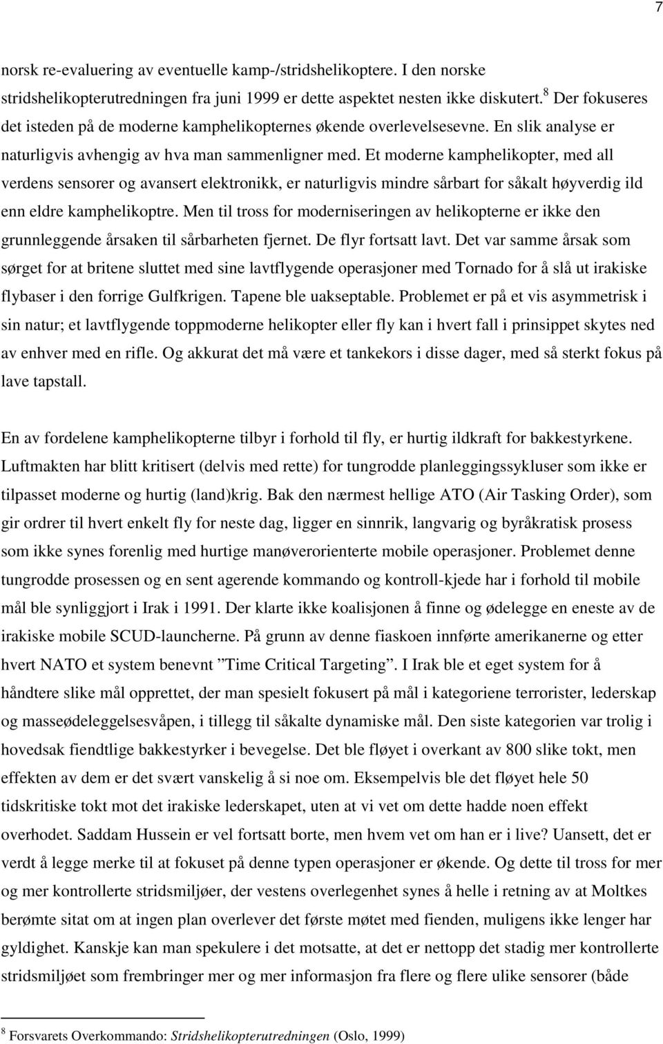 Et moderne kamphelikopter, med all verdens sensorer og avansert elektronikk, er naturligvis mindre sårbart for såkalt høyverdig ild enn eldre kamphelikoptre.