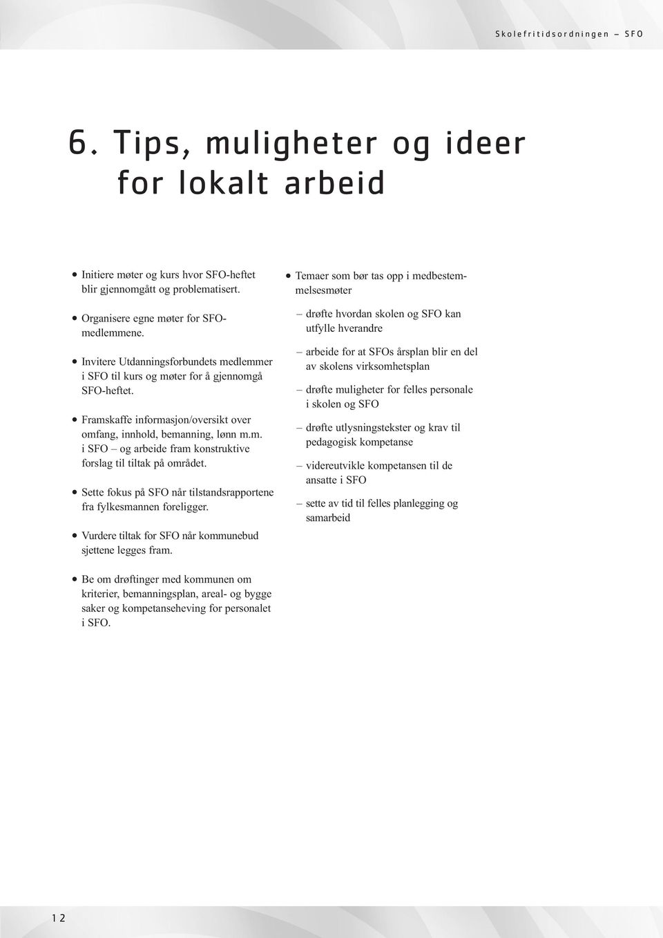 Sette fokus på SFO når tilstandsrapportene fra fylkesmannen foreligger. Vurdere tiltak for SFO når kommunebud sjettene legges fram.