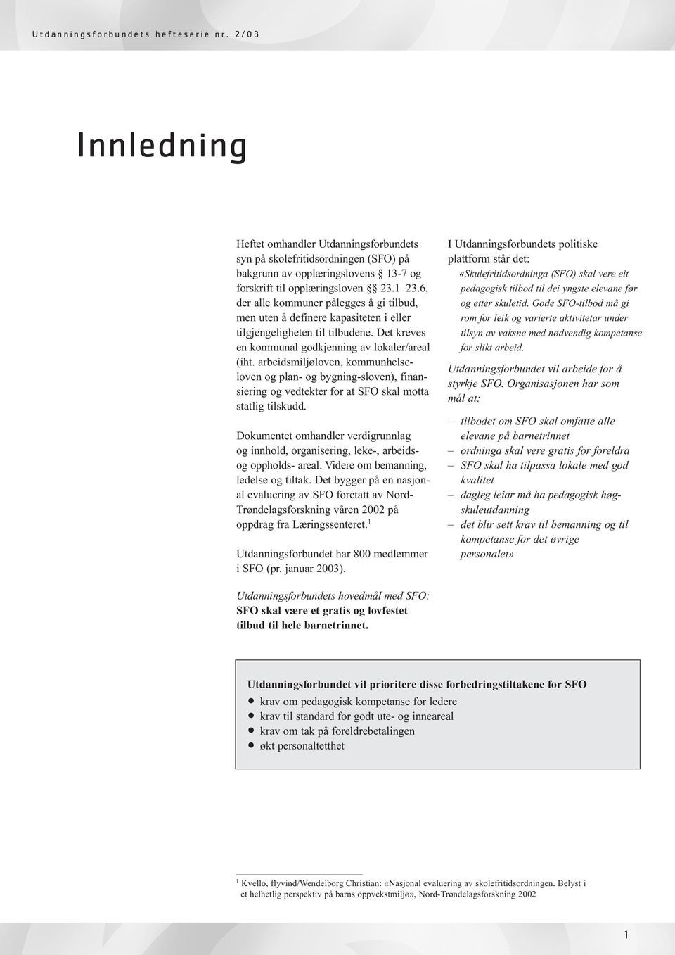 arbeidsmiljøloven, kommunhelseloven og plan- og bygning-sloven), finansiering og vedtekter for at SFO skal motta statlig tilskudd.