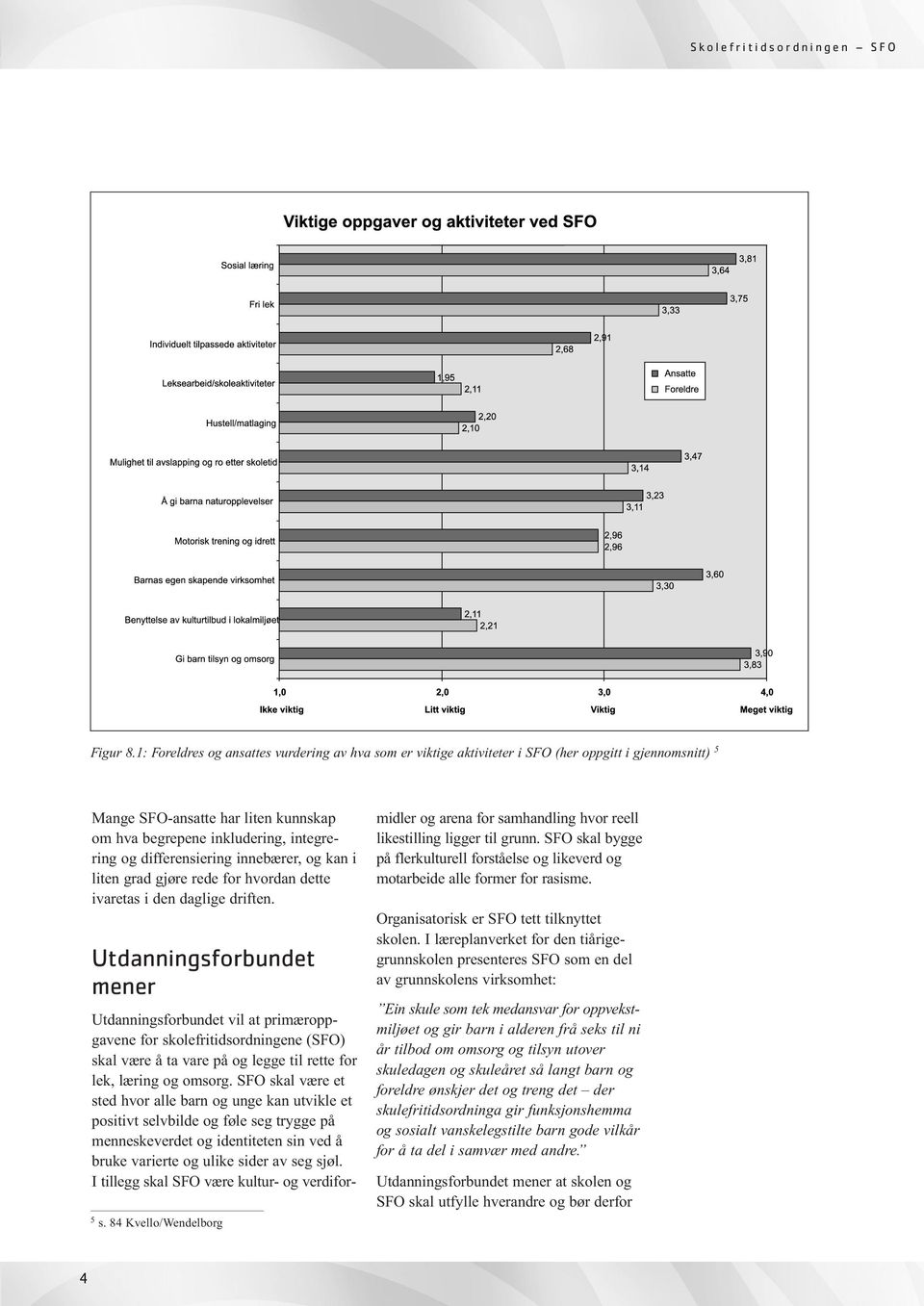 differensiering innebærer, og kan i liten grad gjøre rede for hvordan dette ivaretas i den daglige driften. Utdanningsforbundet mener 5 s.