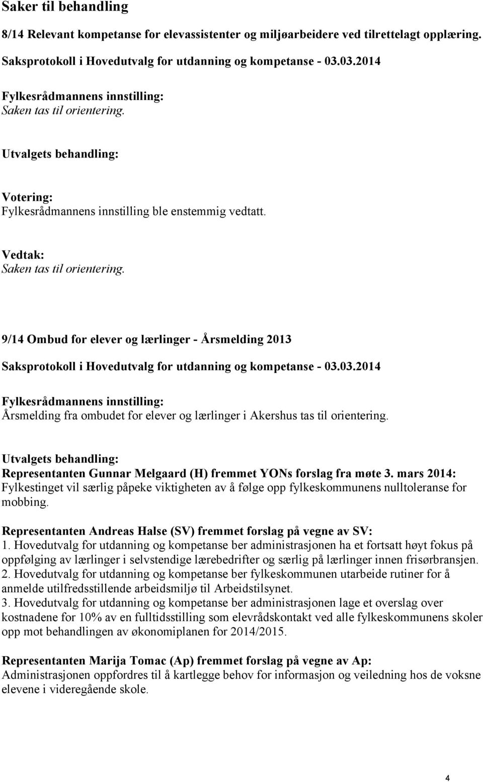 9/14 Ombud for elever og lærlinger - Årsmelding 2013 Årsmelding fra ombudet for elever og lærlinger i Akershus tas til orientering.