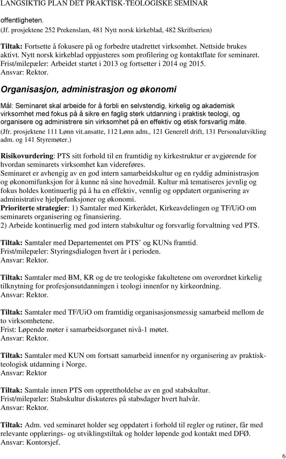 Organisasjon, administrasjon og økonomi Mål: Seminaret skal arbeide for å forbli en selvstendig, kirkelig og akademisk virksomhet med fokus på å sikre en faglig sterk utdanning i praktisk teologi, og