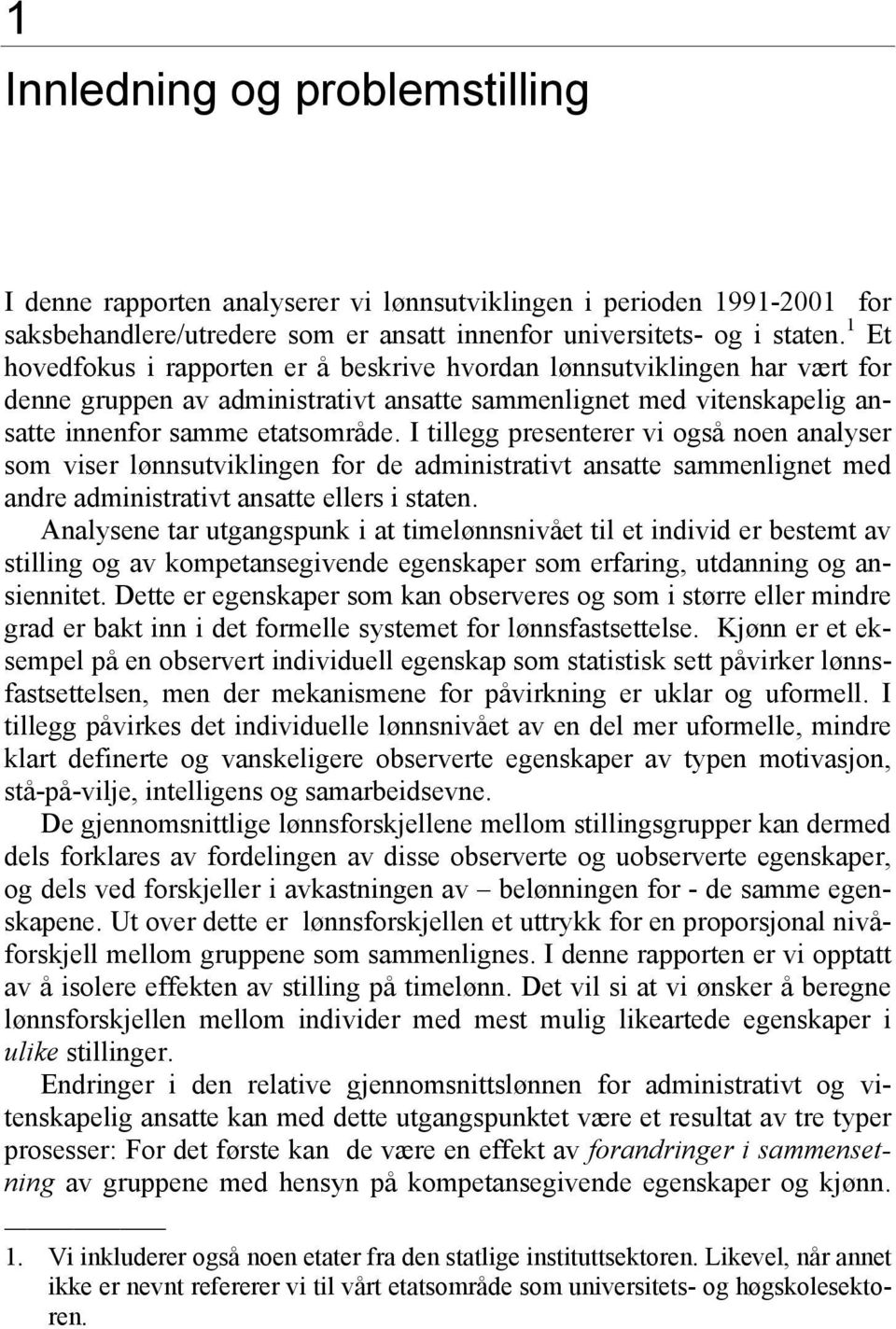 I tillegg presenterer vi også noen analyser som viser lønnsutviklingen for de administrativt ansatte sammenlignet med andre administrativt ansatte ellers i staten.