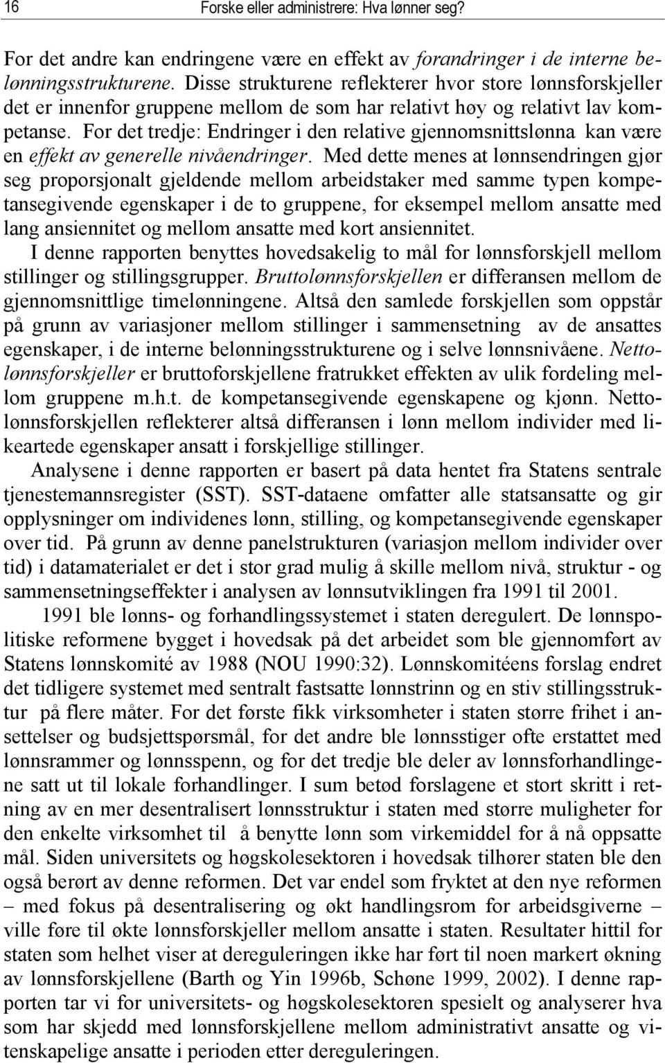 For det tredje: Endringer i den relative gjennomsnittslønna kan være en effekt av generelle nivåendringer.