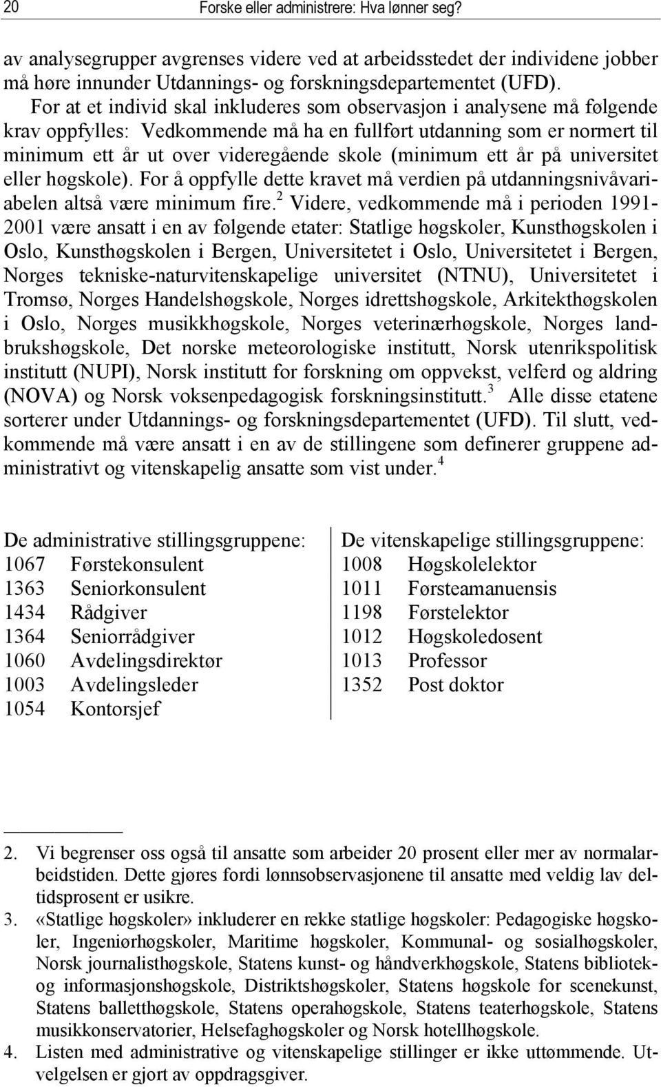 ett år på universitet eller høgskole). For å oppfylle dette kravet må verdien på utdanningsnivåvariabelen altså være minimum fire.