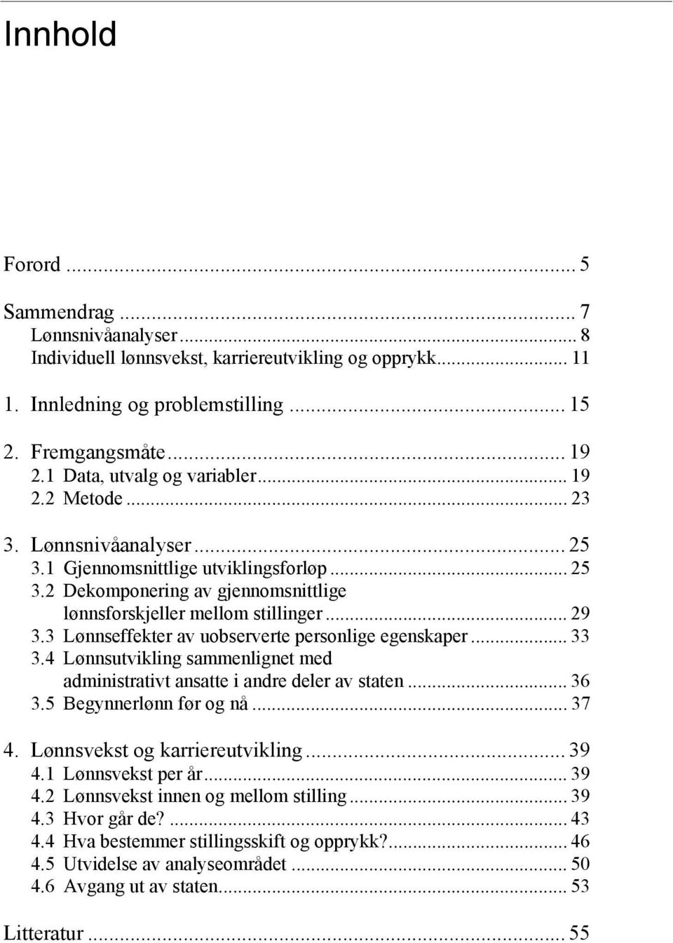 .. 29 3.3 Lønnseffekter av uobserverte personlige egenskaper... 33 3.4 Lønnsutvikling sammenlignet med administrativt ansatte i andre deler av staten... 36 3.5 Begynnerlønn før og nå... 37 4.