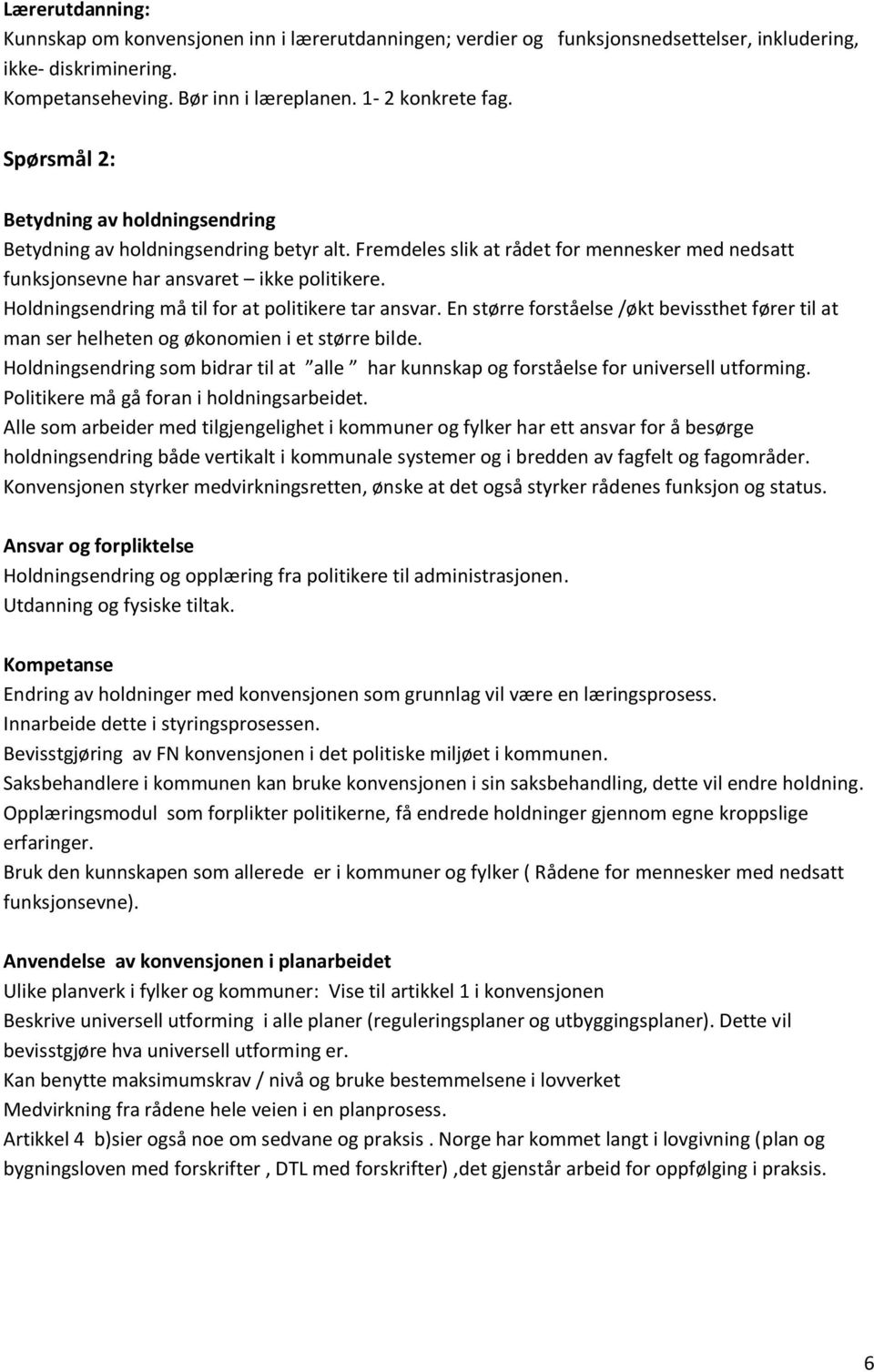 Holdningsendring må til for at politikere tar ansvar. En større forståelse /økt bevissthet fører til at man ser helheten og økonomien i et større bilde.