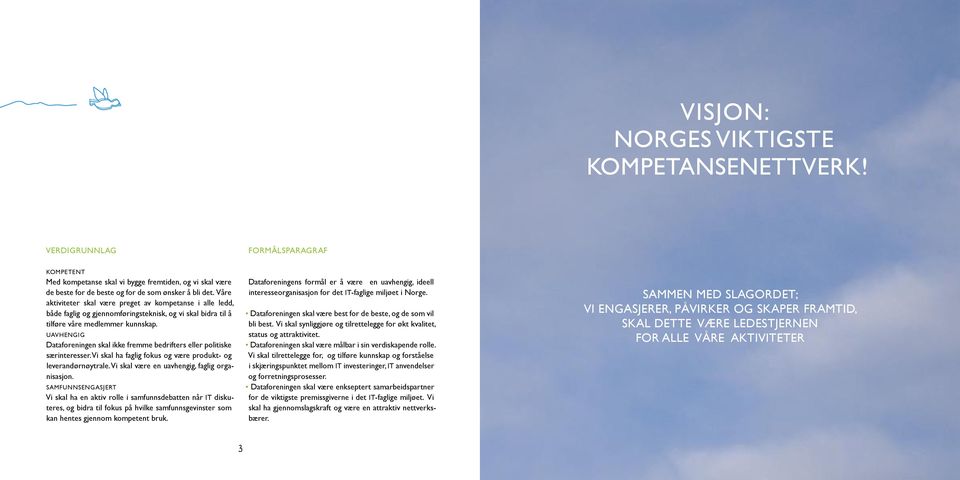 UAVHENGIG Dataforeningen skal ikke fremme bedrifters eller politiske særinteresser. Vi skal ha faglig fokus og være produkt- og leverandørnøytrale. Vi skal være en uavhengig, faglig organisasjon.