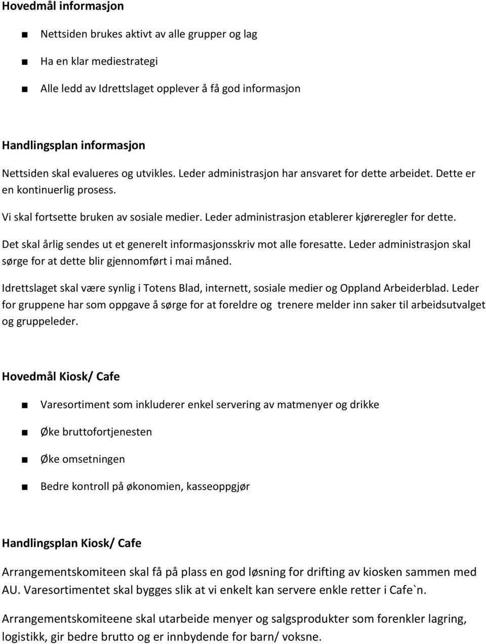 Det skal årlig sendes ut et generelt informasjonsskriv mot alle foresatte. Leder administrasjon skal sørge for at dette blir gjennomført i mai måned.