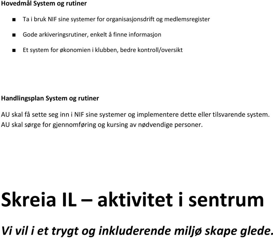 System og rutiner AU skal få sette seg inn i NIF sine systemer og implementere dette eller tilsvarende system.