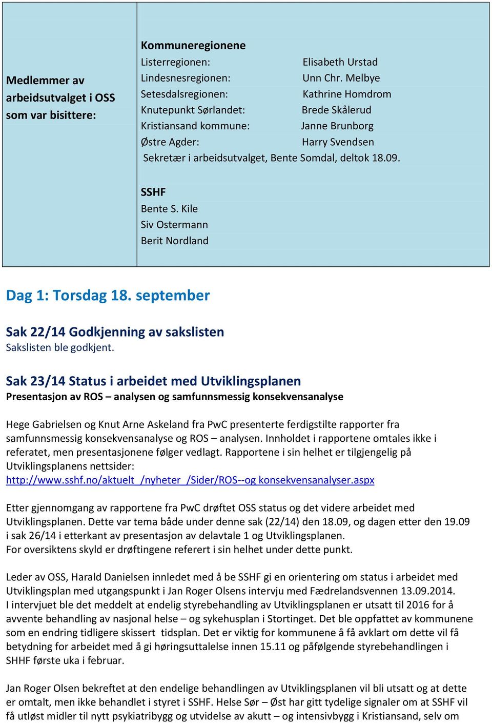 SSHF Bente S. Kile Siv Ostermann Berit Nordland Dag 1: Torsdag 18. september Sak 22/14 Godkjenning av sakslisten Sakslisten ble godkjent.