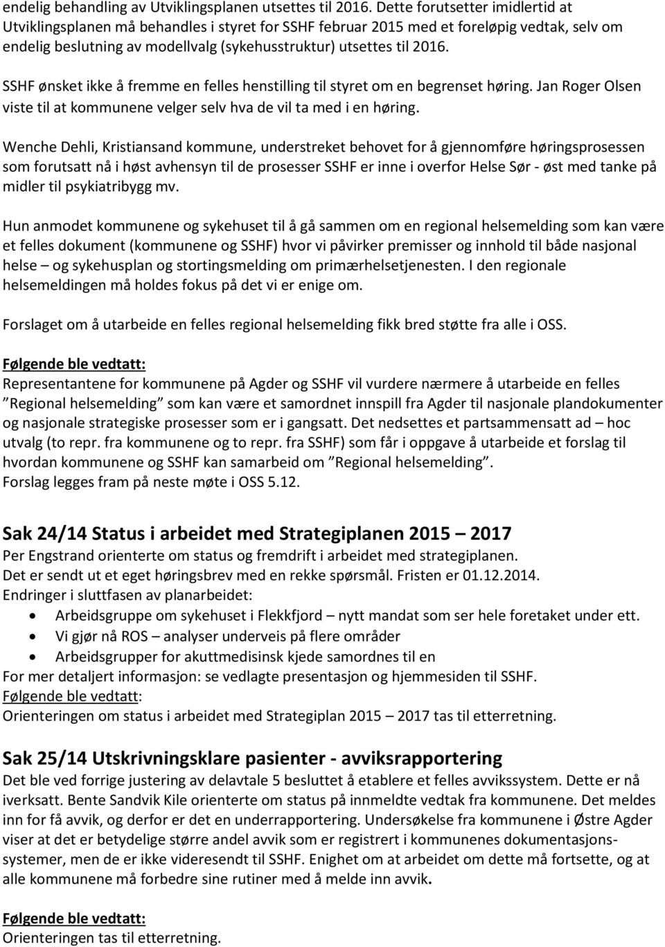 SSHF ønsket ikke å fremme en felles henstilling til styret om en begrenset høring. Jan Roger Olsen viste til at kommunene velger selv hva de vil ta med i en høring.