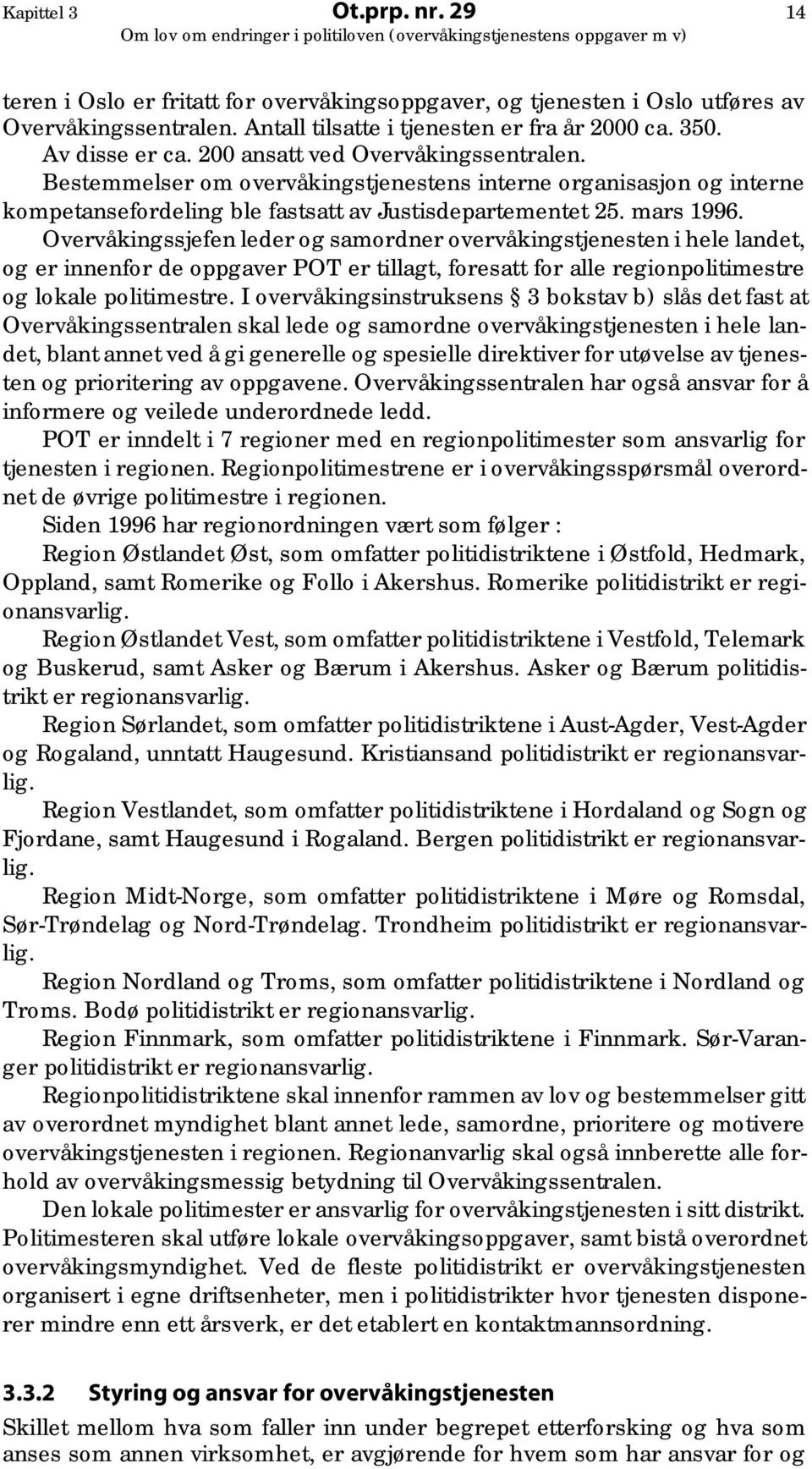 Overvåkingssjefen leder og samordner overvåkingstjenesten i hele landet, og er innenfor de oppgaver POT er tillagt, foresatt for alle regionpolitimestre og lokale politimestre.