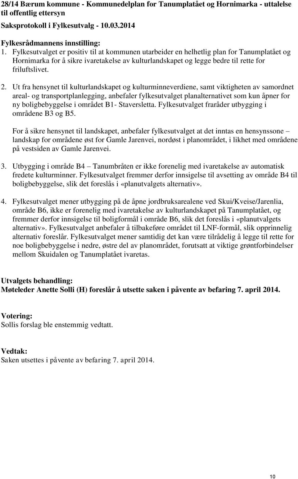 Ut fra hensynet til kulturlandskapet og kulturminneverdiene, samt viktigheten av samordnet areal- og transportplanlegging, anbefaler fylkesutvalget planalternativet som kun åpner for ny