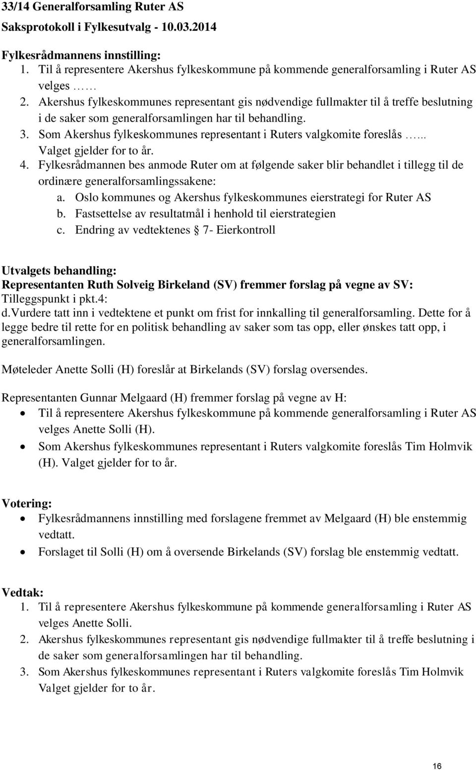 Som Akershus fylkeskommunes representant i Ruters valgkomite foreslås... Valget gjelder for to år. 4.