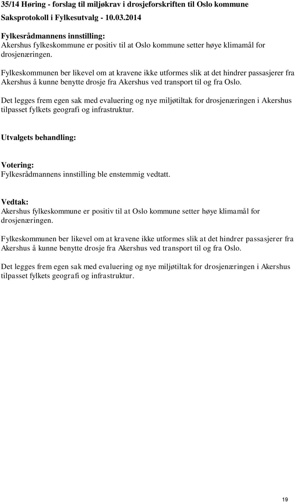 Det legges frem egen sak med evaluering og nye miljøtiltak for drosjenæringen i Akershus tilpasset fylkets geografi og infrastruktur. Fylkesrådmannens innstilling ble enstemmig vedtatt.