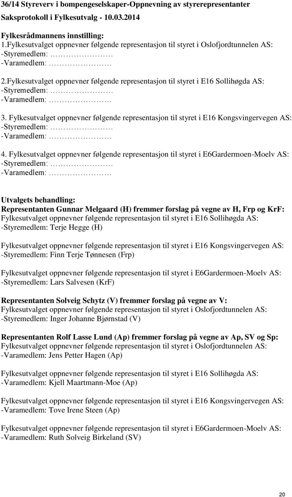 Fylkesutvalget oppnevner følgende representasjon til styret i E16 Sollihøgda AS: -Styremedlem: -Varamedlem: 3.