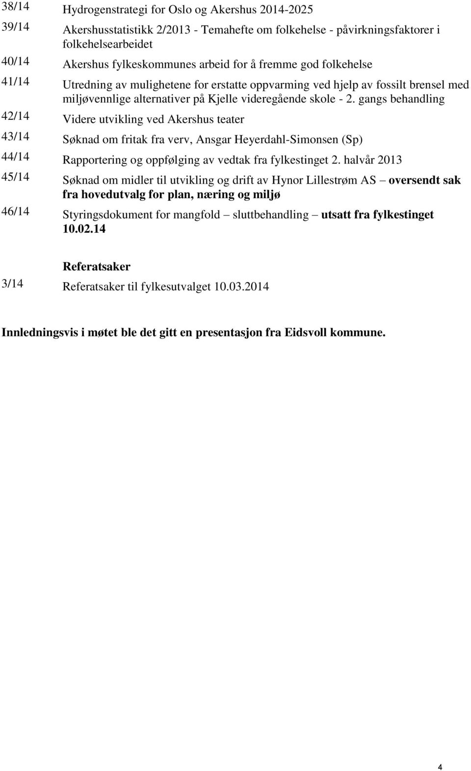 gangs behandling 42/14 Videre utvikling ved Akershus teater 43/14 Søknad om fritak fra verv, Ansgar Heyerdahl-Simonsen (Sp) 44/14 Rapportering og oppfølging av vedtak fra fylkestinget 2.