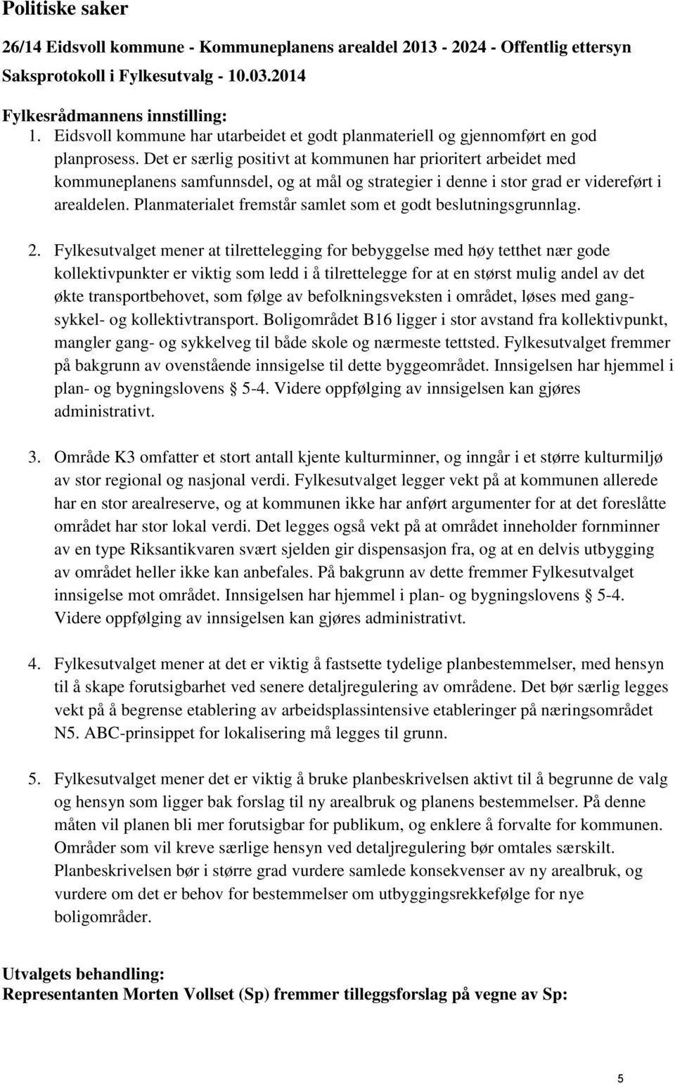 Det er særlig positivt at kommunen har prioritert arbeidet med kommuneplanens samfunnsdel, og at mål og strategier i denne i stor grad er videreført i arealdelen.