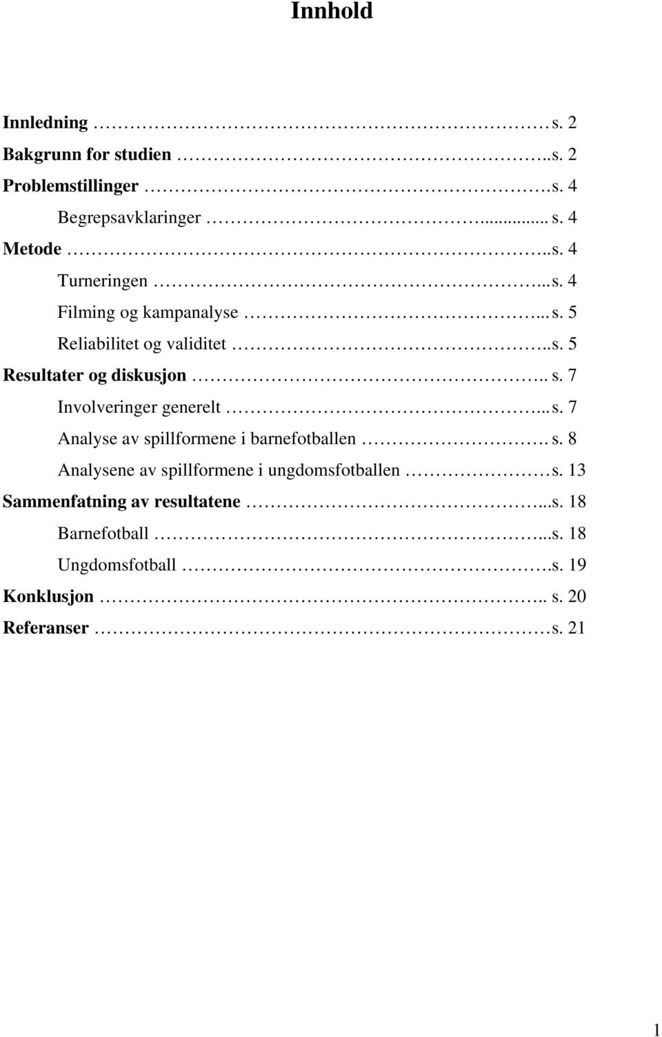 .. s. 7 Analyse av spillformene i barnefotballen. s. 8 Analysene av spillformene i ungdomsfotballen s.