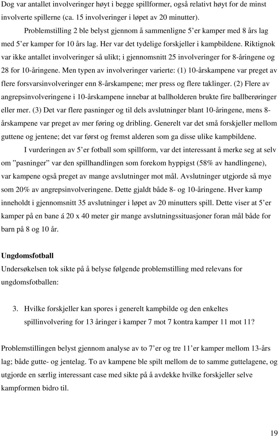 Riktignok var ikke antallet involveringer så ulikt; i gjennomsnitt 25 involveringer for 8-åringene og 28 for 10-åringene.