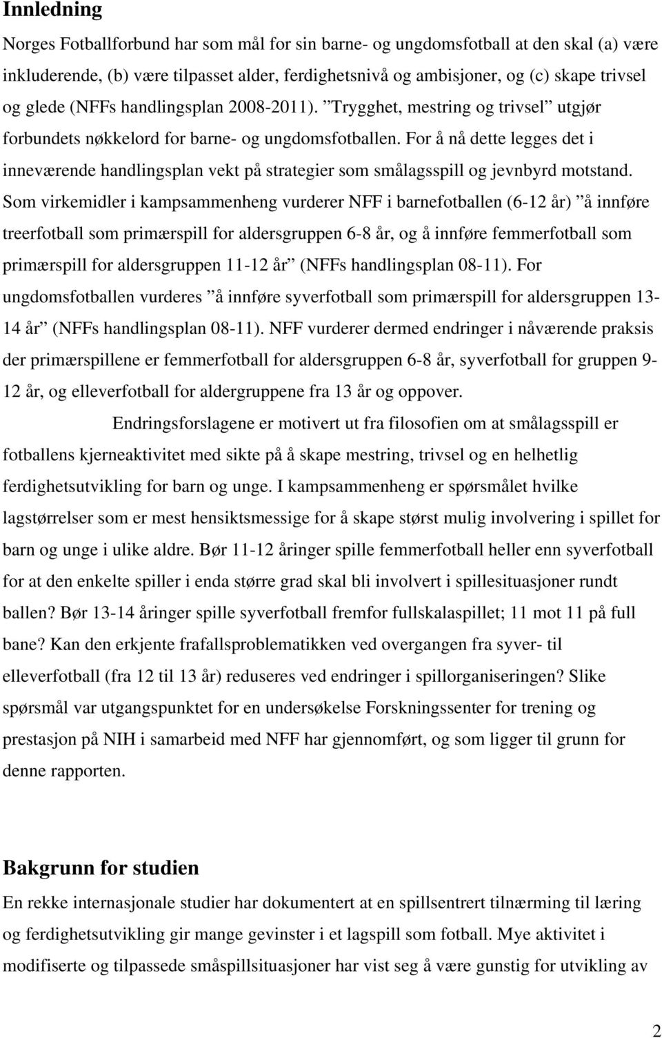 For å nå dette legges det i inneværende handlingsplan vekt på strategier som smålagsspill og jevnbyrd motstand.