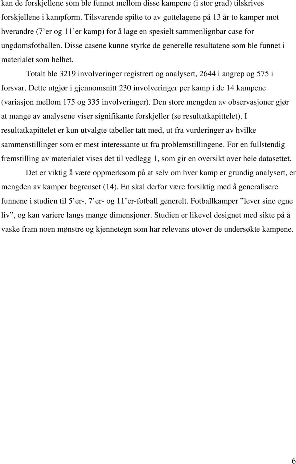 Disse casene kunne styrke de generelle resultatene som ble funnet i materialet som helhet. Totalt ble 3219 involveringer registrert og analysert, 2644 i angrep og 575 i forsvar.