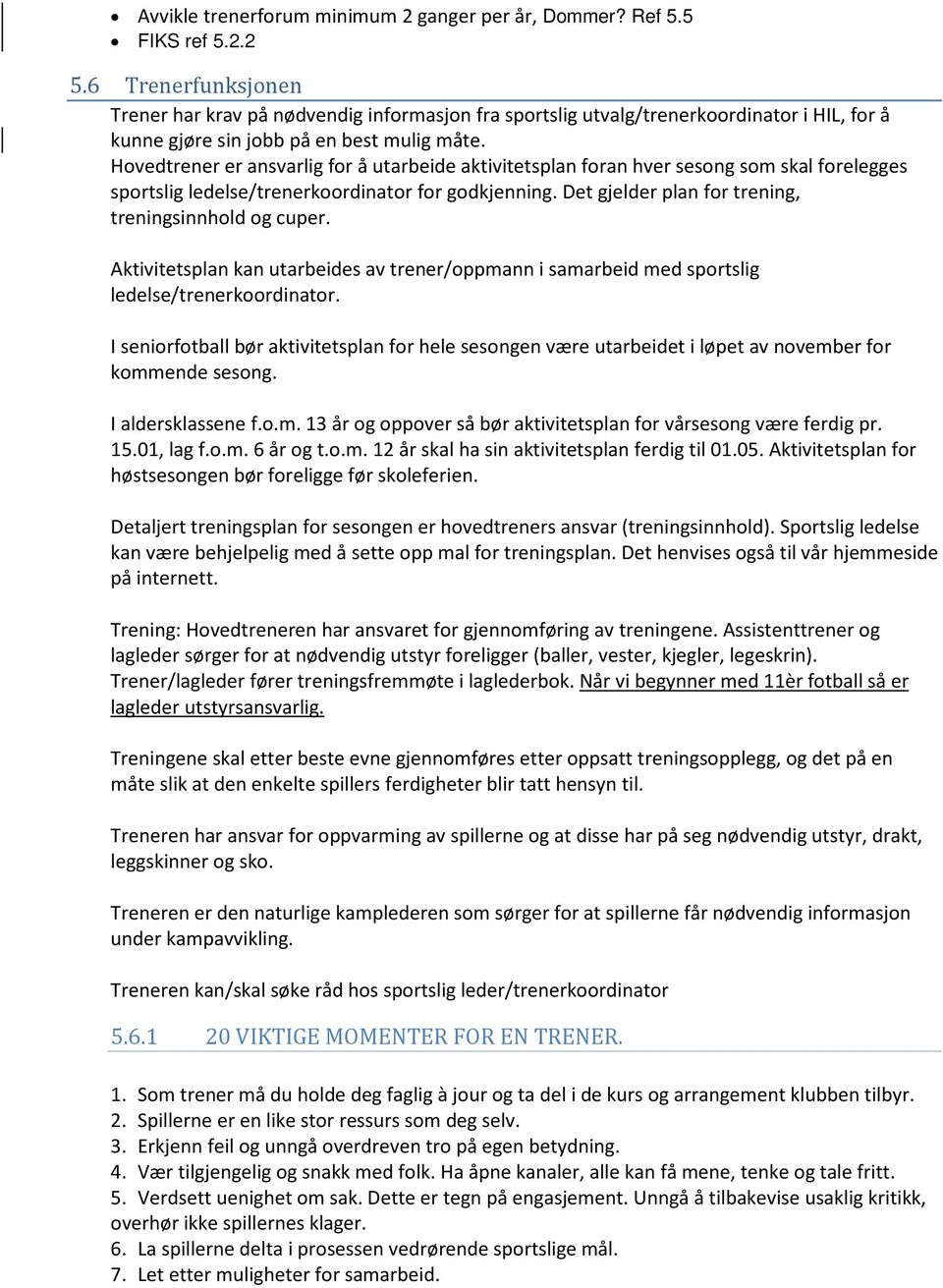 Hovedtrener er ansvarlig for å utarbeide aktivitetsplan foran hver sesong som skal forelegges sportslig ledelse/trenerkoordinator for godkjenning.