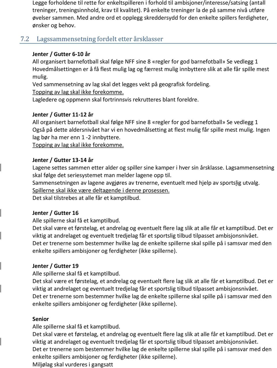 2 Lagssammensetning fordelt etter årsklasser Jenter / Gutter 6-10 år All organisert barnefotball skal følge NFF sine 8 «regler for god barnefotball» Se vedlegg 1 Hovedmålsettingen er å få flest mulig