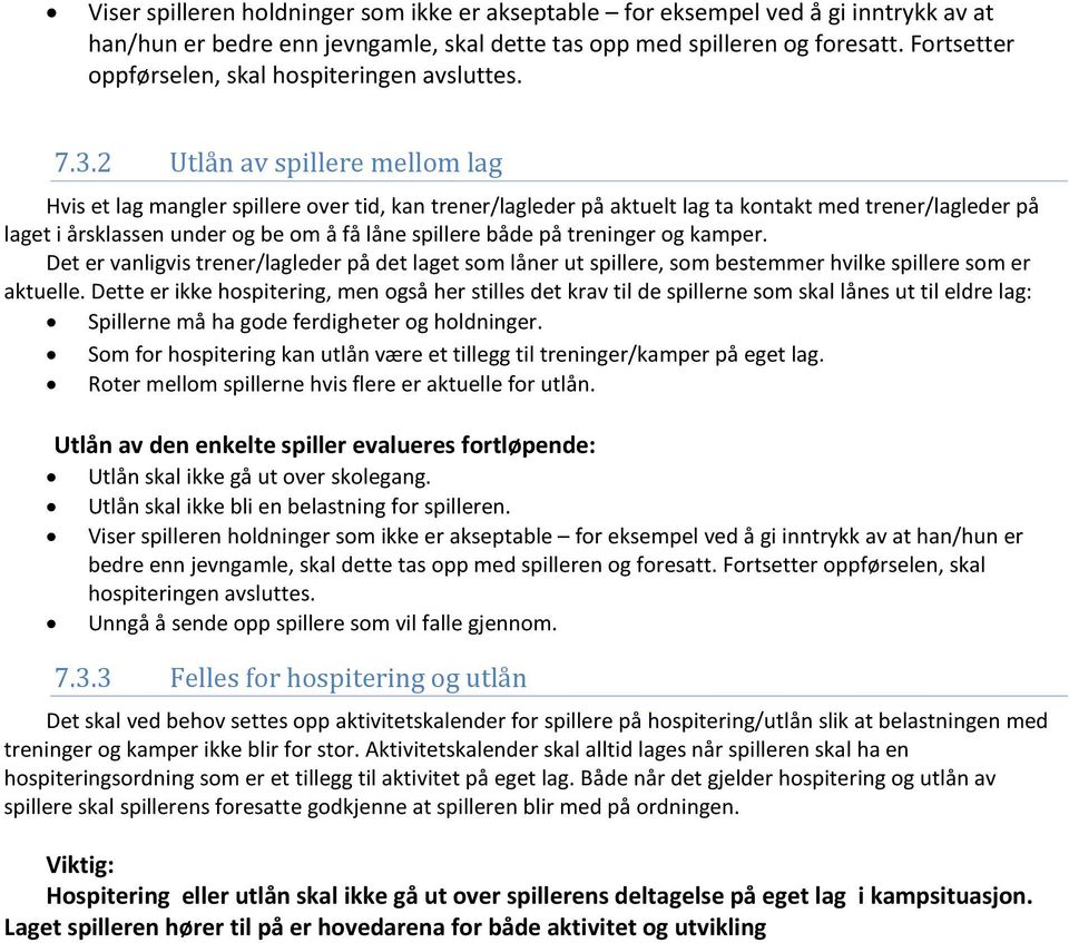 2 Utlån av spillere mellom lag Hvis et lag mangler spillere over tid, kan trener/lagleder på aktuelt lag ta kontakt med trener/lagleder på laget i årsklassen under og be om å få låne spillere både på