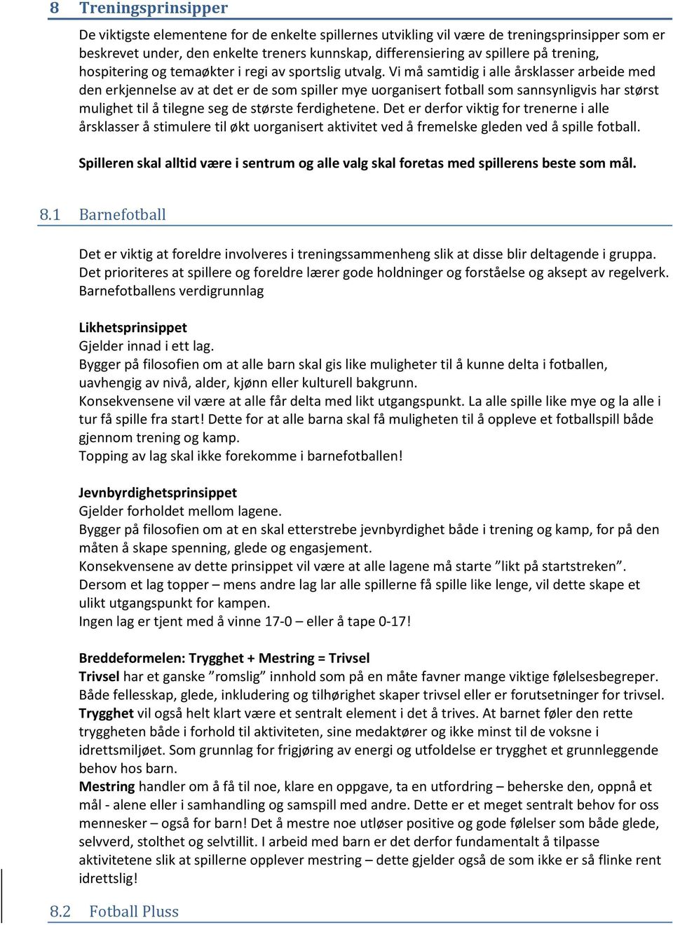 Vi må samtidig i alle årsklasser arbeide med den erkjennelse av at det er de som spiller mye uorganisert fotball som sannsynligvis har størst mulighet til å tilegne seg de største ferdighetene.