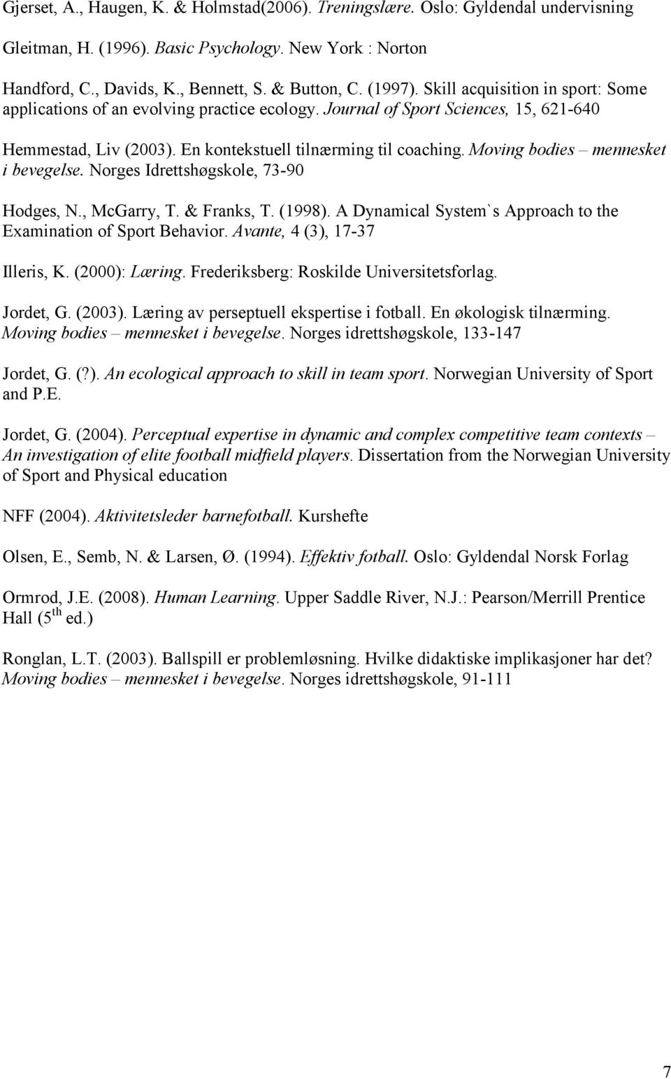 Moving bodies mennesket i bevegelse. Norges Idrettshøgskole, 73-90 Hodges, N., McGarry, T. & Franks, T. (1998). A Dynamical System`s Approach to the Examination of Sport Behavior.