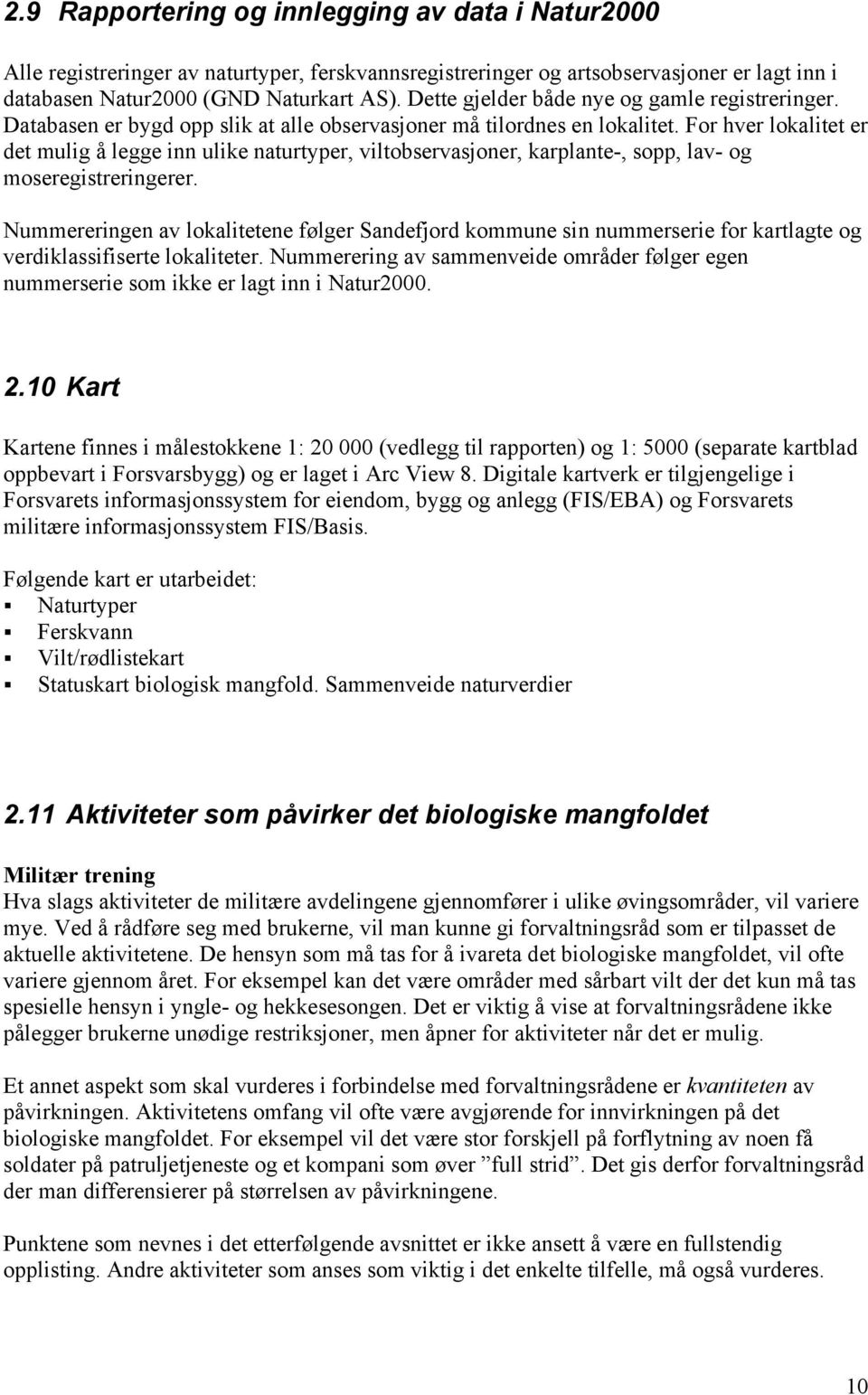 For hver lokalitet er det mulig å legge inn ulike naturtyper, viltobservasjoner, karplante-, sopp, lav- og moseregistreringerer.